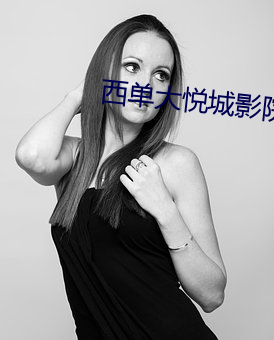 西(西)单大悦城(城)影(影)院