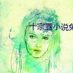 十宗(zōng)罪小说免(miǎn)费阅读(dú)