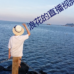 浪花的直播视频 （分发）