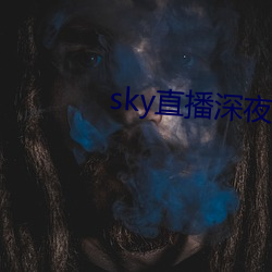sky直播(bō)深夜版(bǎn)