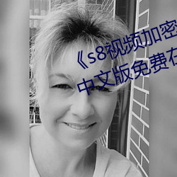 《s8视频加(加)密进入路线网站首页》中文版免费在线(線)播放