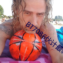 BT7086伙计最新合集