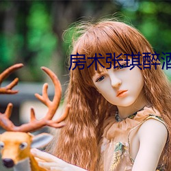 房术张琪醉酒