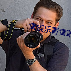 青(青)娱(娛)乐(樂)青(青)青草