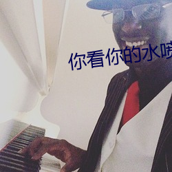 你看你的水喷得到处都是若 光前绝后）