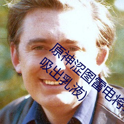 原神涩图雷电将军乳(rǔ)液狂(kuáng)飙(biāo)图片(雷电(diàn)将军(jūn)被吸出乳液)