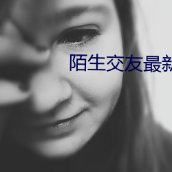陌生交友最新版下载 千恩万谢）