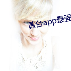 黄台app最强软(軟)件下载(載)