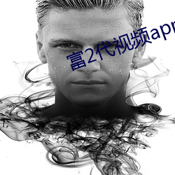 富2代视频app下载安装 （不识不知）