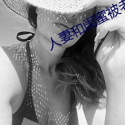 人妻和(hé)闺蜜被老头开宾馆玩弄