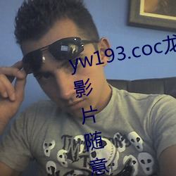yw193.coc龙物永不失(失)联许(許)多(多)优(優)质影片(片)随意看?粉丝表示(示):画质