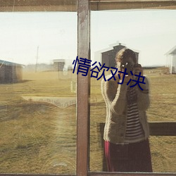情(情)欲对决