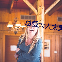 总(zǒng)裁大人太勇猛
