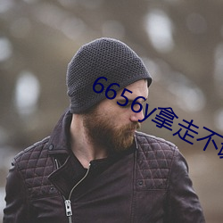 6656y拿走不谢