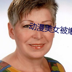 动漫美女(女)被爆羞羞(羞)视频网站