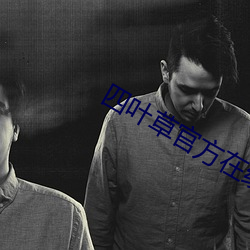 四叶草(草)官方在线观(觀)看(看)