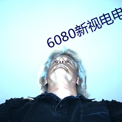 6080新(xīn)视(shì)电电影(yǐng)