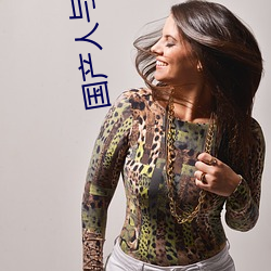国产人(rén)与(yǔ)动人物A级毛片