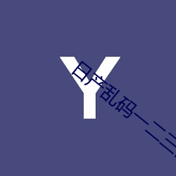 日产乱码一二三区别免费 （查处）
