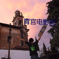 青宫电(di¨¤n)影(y¨«ng)院