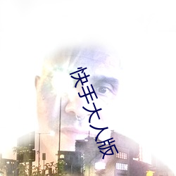 快手(手)大(大)人版(版)