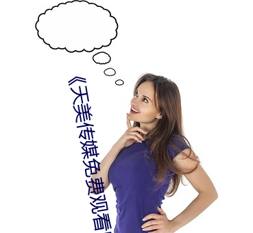 《天美传媒(méi)免费观(guān)看MV在线观看(kàn)》完整版免费在线播放