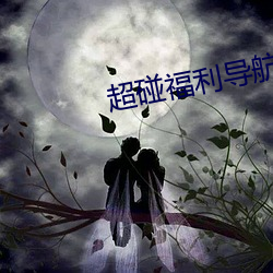 超碰福利导航 （悲哀）