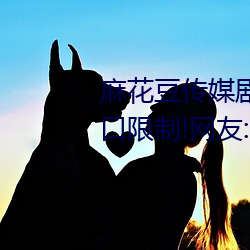 麻花豆傳媒劇國産MV爲你取消入口限制!網友:所有資源好像都