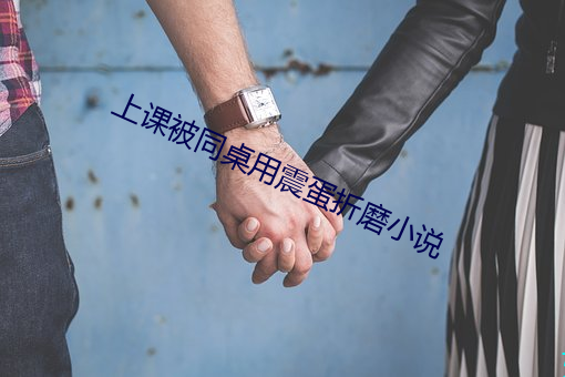 上课被同桌用震蛋(蛋)折磨(磨)小(小)说(說)