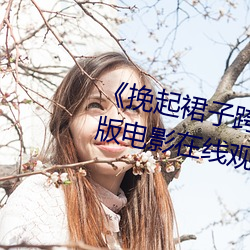 《挽起裙(裙)子跨开双腿(腿)坐(坐)下去》完整版电影在(在)线观看