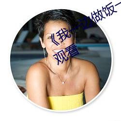 《我一边做(做)饭一(一)边(邊)被(被)躁了视频��在(在)线观(觀)看(看)