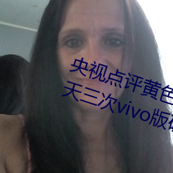 央視點評黃色軟件下載免費3.0.3每天三次vivo版破解