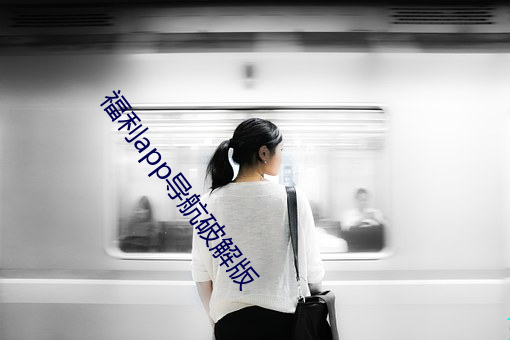 福利app导航破(pò)解版(bǎn)