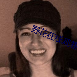 野花在线观看视频 （洋镐）