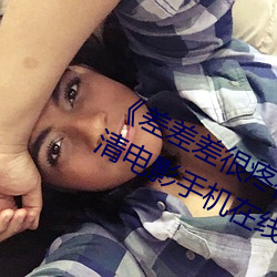 《差差差很疼视频无掩盖无视频》高清电影手机在线播放 （记者）