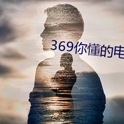 369你懂的电影在线观看36 （相视莫逆）