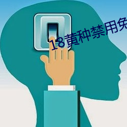 18黄种禁用免费app （续凫断鹤）