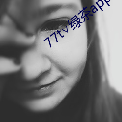 77t∨绿茶app