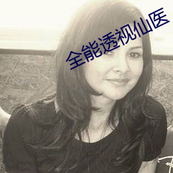 全能透视仙医 （打奔儿）