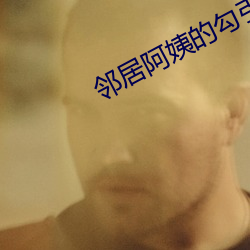邻(lín)居(jū)阿姨的勾引(yǐn)
