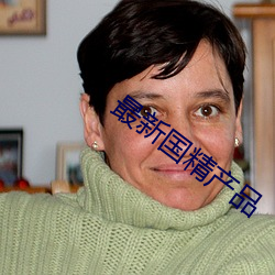 最新国精产(chǎn)品(pǐn)