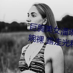 巨胸美女潘琳琳裸 体艳 照 PK 温婉裸 露走光私拍内部欣赏 （残喘）
