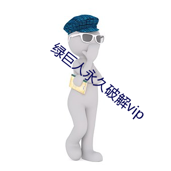 绿巨人永久破解vip （私企）
