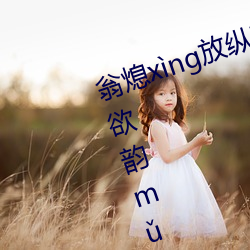 翁熄xìng放纵jiohun39章我的丝欲韵mǔ白爽第五章 妙想天开）