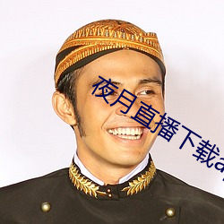 夜月(月)直播(播)下载(載)appyy