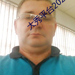 大(大)秀(秀)平(平)台(台)2020不(不)收费