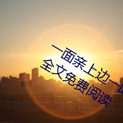 一面親上邊一面膜下邊(當當的響亮著)全文免費閱讀