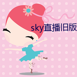 sky直(zhí)播旧版(bǎn)本下载安卓