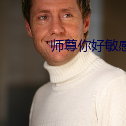 师(sh¨©)尊你(n¨«)好敏感(gǎn)