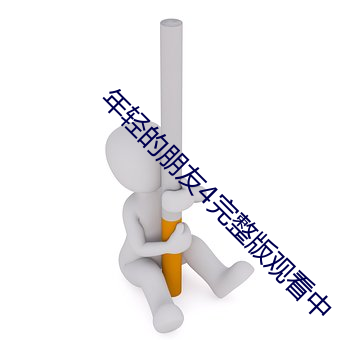 年轻(輕)的朋友4完整版观看中